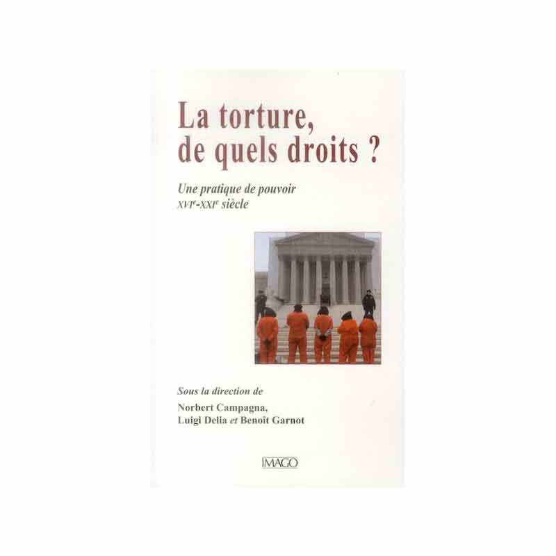 La torture, de quels droits ? Une pratique de pouvoir (XVIe-XXIe siècle)