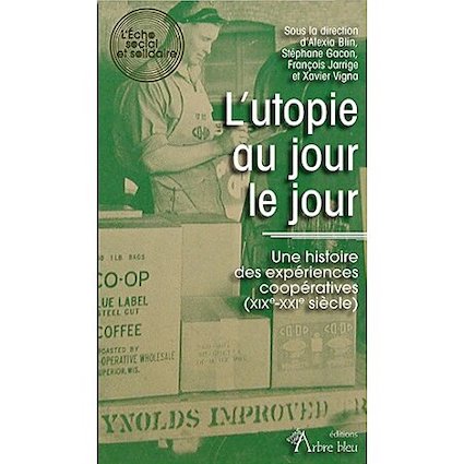 ’utopie au jour le jour. Une histoire des expériences coopératives (XIXe-XXIe siècle)